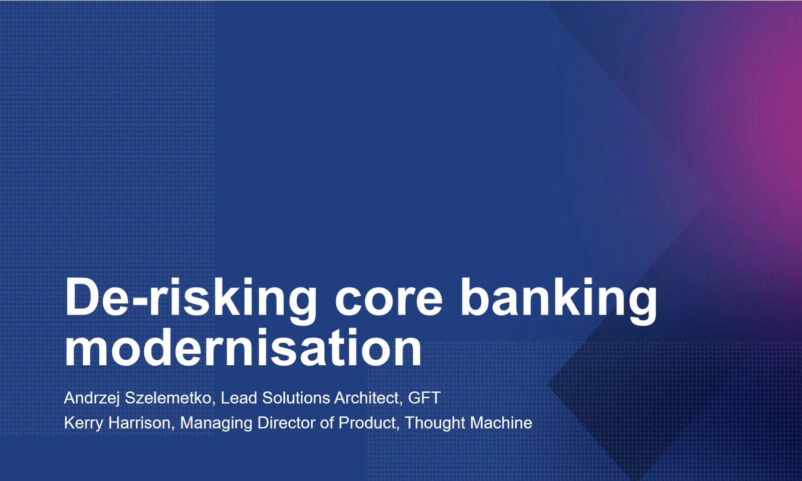 Imagem em miniatura do Episódio 3 do Core Talk intitulado &quot;De-risking Core Banking Modernisation&quot;, com Andrzej Szelemekto, Lead Solutions Architect na GFT, e Kerry Harrison, Managing Director of Product na Thought Machine. O fundo inclui um gradiente azul com um padrão sutil e um toque rosa.