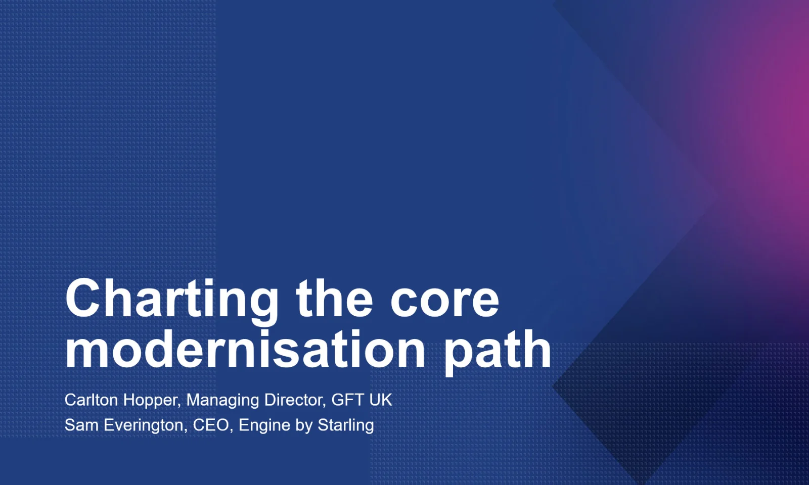 Thumbnail image for Core Talk Episode 5 titled &quot;Charting the Core Modernisation Path,&quot; featuring Carlton Hopper, Managing Director of GFT UK, and Sam Everington, CEO of Engine by Starling. The background includes a blue gradient with a subtle pattern and a pink accent.